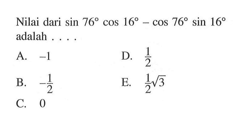Nilai dari sin76 cos16-cos76 sin16 adalah ...