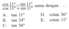 (cos 11-sin 11)/(cos 11+sin 11) sama dengan . . .