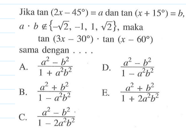 Jika tan(2x-45)=a dan tan(x+15)=b, a.b e/e {-akar(2), -1 1, akar(2)}, maka tan(3x-30) . tan(x-60) sama dengan . . . .