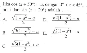 Jika cos (x + 50) =a dengan 0< x < 45 nilai dari sin (x + 20) adalah 