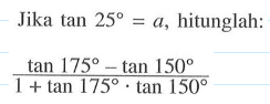 Jika tan 25 = a, hitunglah: (tan 175 - tan 150)/(1+tan 175 . tan 150)