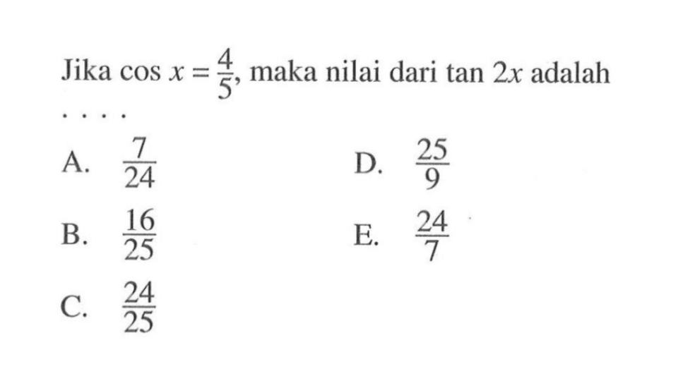 Jika cos x = 4/5, maka nilai dari tan (2x) adalah . . . .