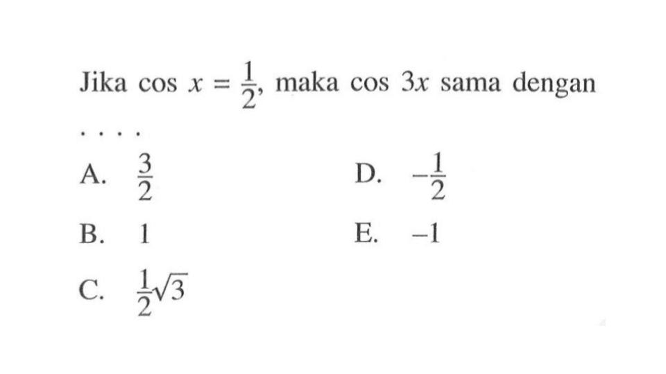 Jika cos x =1/2 maka cos 3x sama dengan