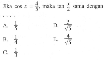 Jika cos x = 4/5, maka tan x/2 sama dengan....