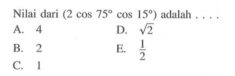 Nilai dari (2 cos 75 cos 15) adalah...