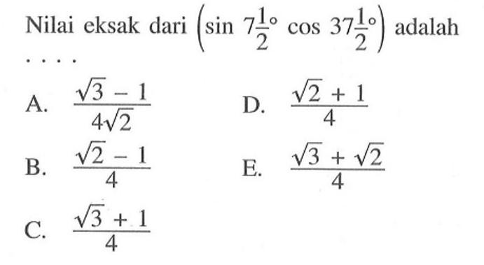 Nilai eksak dari (sin 7 1/2 cos 37 1/2) adalah....