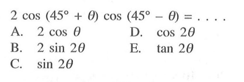 2cos(45+theta)cos(45-theta)=....