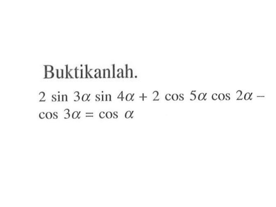 Buktikanlah. 2 sin 3alpha sin 4alpha+2 cos 5alpha cos 2alpha-cos 3alpha=cos alpha