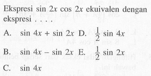 Ekspresi sin 2x cos 2x ekuivalen dengan ekspresi ....