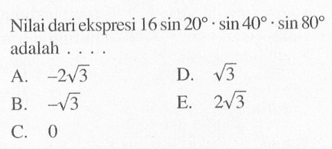 Nilai dari ekspresi 16sin20.sin40.sin80 adalah ....