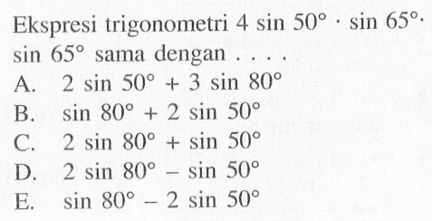 Ekspresi trigonometri 4 sin 50.sin 65.sin 65 sama dengan ....