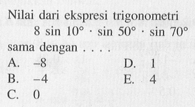 Nilai dari ekspresi trigonometri 8sin 10.sin 50.sin 70 sama dengan ....