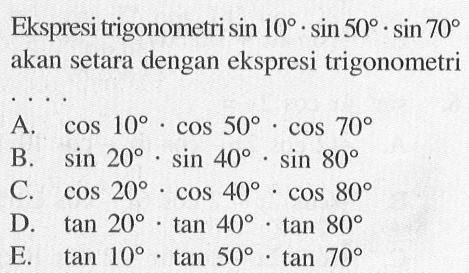 Ekspresi trigonometri  sin 10 . sin 50 . sin 70  akan setara dengan ekspresi trigonometri