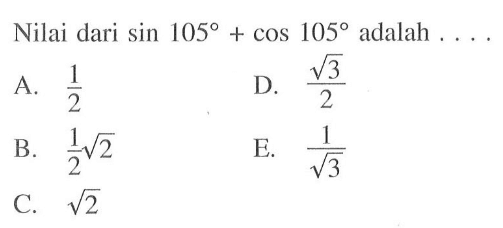 Nilai dari sin 105 + cos 105 adalah . . . .