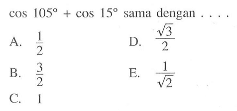 cos 105 + cos 15 sama dengan ....