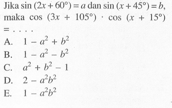 Jika sin(2x+60)=a dan sin(x+45)=b, maka cos(3x+105).cos(x+15)=...