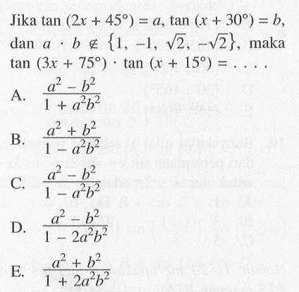 Jika tan(2x+45)= a, tan(x+30)=b, dan a.b e/e {1, -1, akar(2), -akar(2)} , maka tan(3x+75).tan(x+15)=....