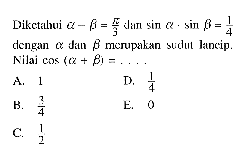 diketahui a-b= pi/3 dan sin a sin b= 1/4 dengan a dan b merupakan sudut lancip. Nilai cos (a+b) = 