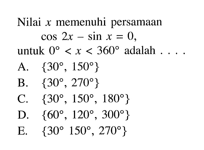 Nilai x memenuhi persamaan cos 2x - sin x = 0, untuk 0<x<360 adalah....