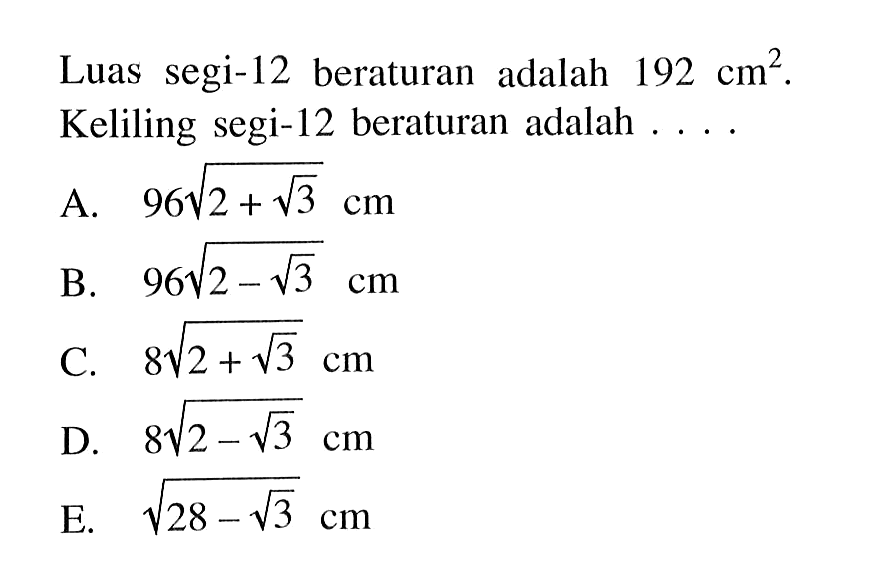 Luas segi-12 beraturan adalah 192 cm^2. Keliling segi-12 beraturan adalah ....