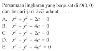 Persamaan lingkaran yang berpusat di O(0,0) dan berjari-jari 2akar(a) adalah ...