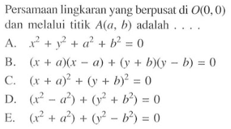 Persamaan lingkaran yang berpusat di O(0,0) dan melalui titik A(a,b) adalah ... .