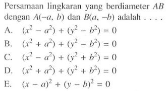 Persamaan lingkaran yang berdiameter  A B  dengan  A(-a, b)  dan  B(a,-b)  adalah ...