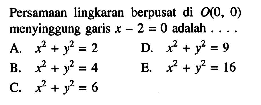 Persamaan lingkaran berpusat di O(0,0) menyinggung garis x-2=0 adalah.....