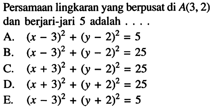 Persamaan lingkaran yang berpusat di A(3,2) dan berjari-jari 5 adalah ....