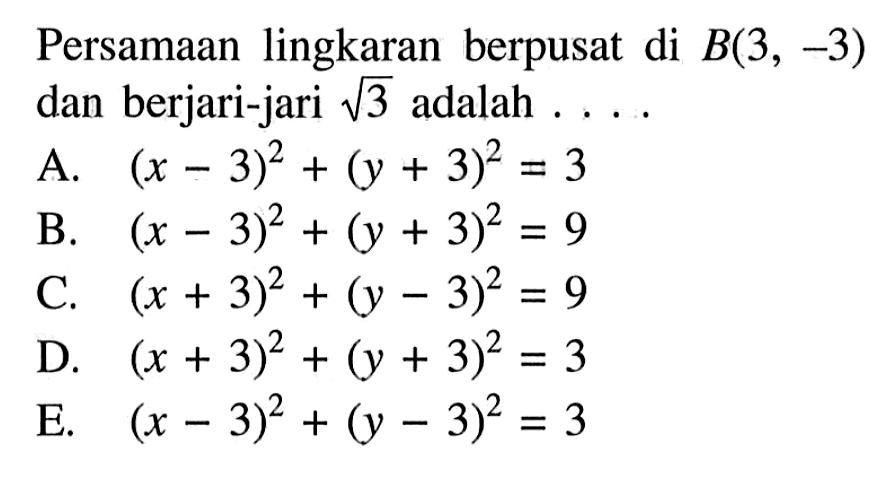 Persamaan lingkaran berpusat di  B(3,-3)  dan berjari-jari  akar(3)  adalah  ....
