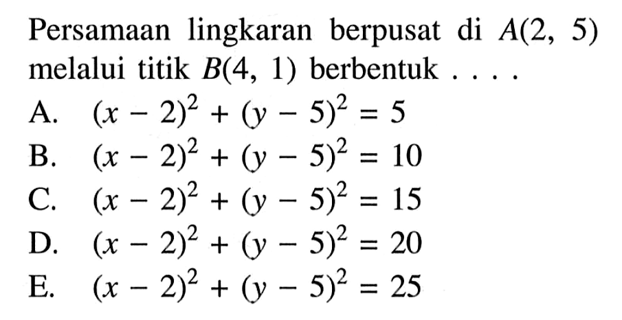 Persamaan lingkaran berpusat di A(2,5) melalui titik B(4,1) berbentuk ...