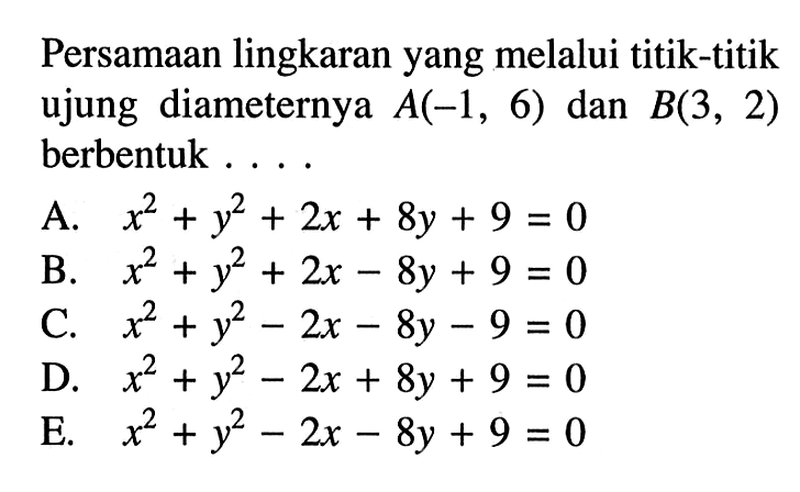 Persamaan lingkaran yang melalui titik-titik ujung diameternya A(-1,6) dan B(3,2) berbentuk ...