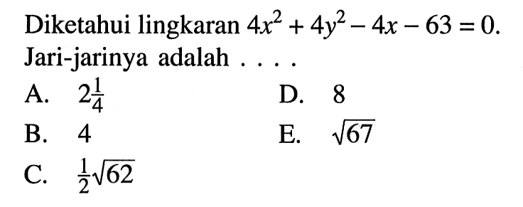 Diketahui lingkaran  4x^2+4y^2-4x-63=0  Jari-jarinya adalah  ....
