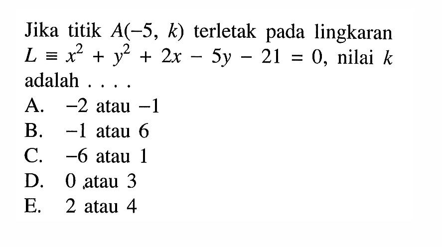 Jika titik A(-5,k) terletak pada lingkaran L ekuivalen x^2+y^2+2x-5y-21=0, nilai k adalah....