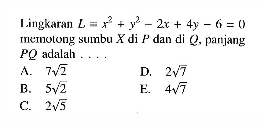 Lingkaran  L ekuivalen x^2+y^2-2x+4y-6=0  memotong sumbu  X  di  P  dan di  Q , panjang  PQ  adalah .... 