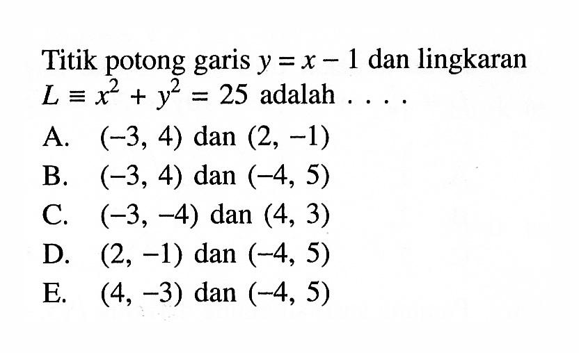 Titik potong garis y=x-1 dan lingkaran L ekuivalen x^2+y^2=25 adalah  .... 