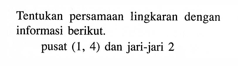 Tentukan persamaan lingkaran dengan informasi berikut. pusat (1,4) dan jari-jari 2 