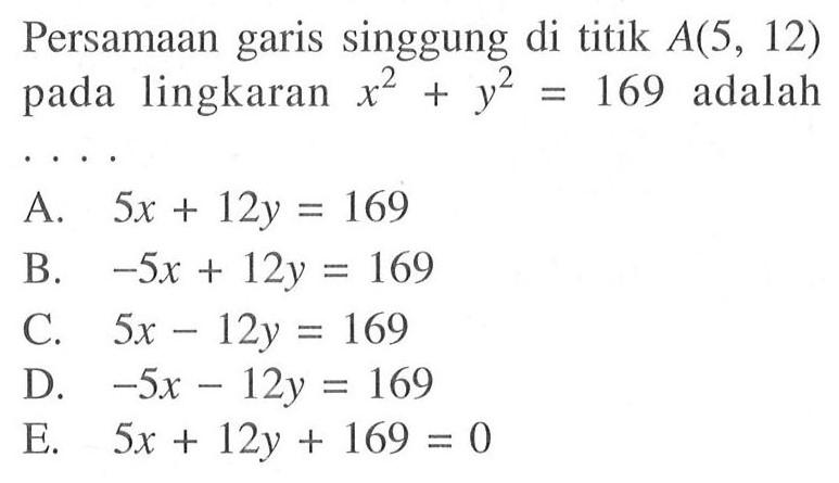 Persamaan garis singgung di titik  A(5,12)  pada lingkaran x^2+y^2=169  adalah