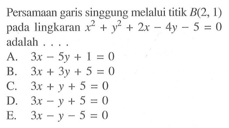 Persamaan garis singgung melalui titik  B(2,1)  pada lingkaran x^2+y^2+2x-4y-5=0  adalah  .... .