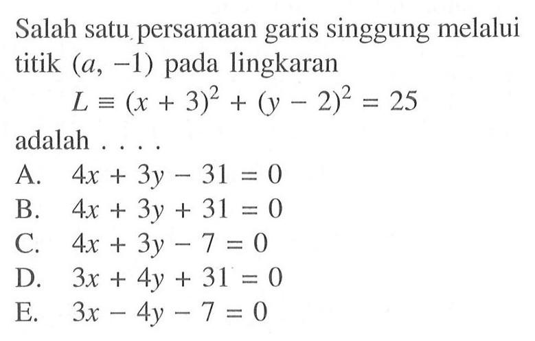 Salah satu persamaan garis singgung melalui titik  (a,-1)  pada lingkaran L ekuivalen (x+3)^2+(y-2)^2=25 adalah . . . .