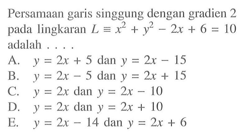 Persamaan garis singgung dengan gradien 2 pada lingkaran L=x^2+y^2-2x+6=10  adalah ....