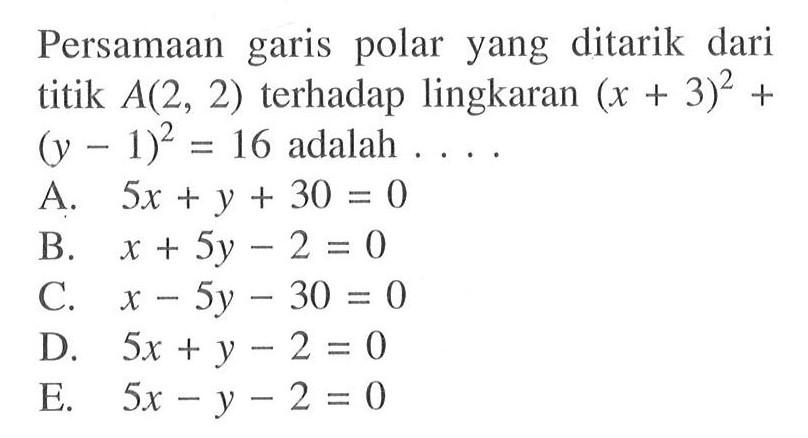 Persamaan garis polar yang ditarik dari titik A(2,2) terhadap lingkaran (x+3)^2+(y-1)^2=16  adalah  .... 