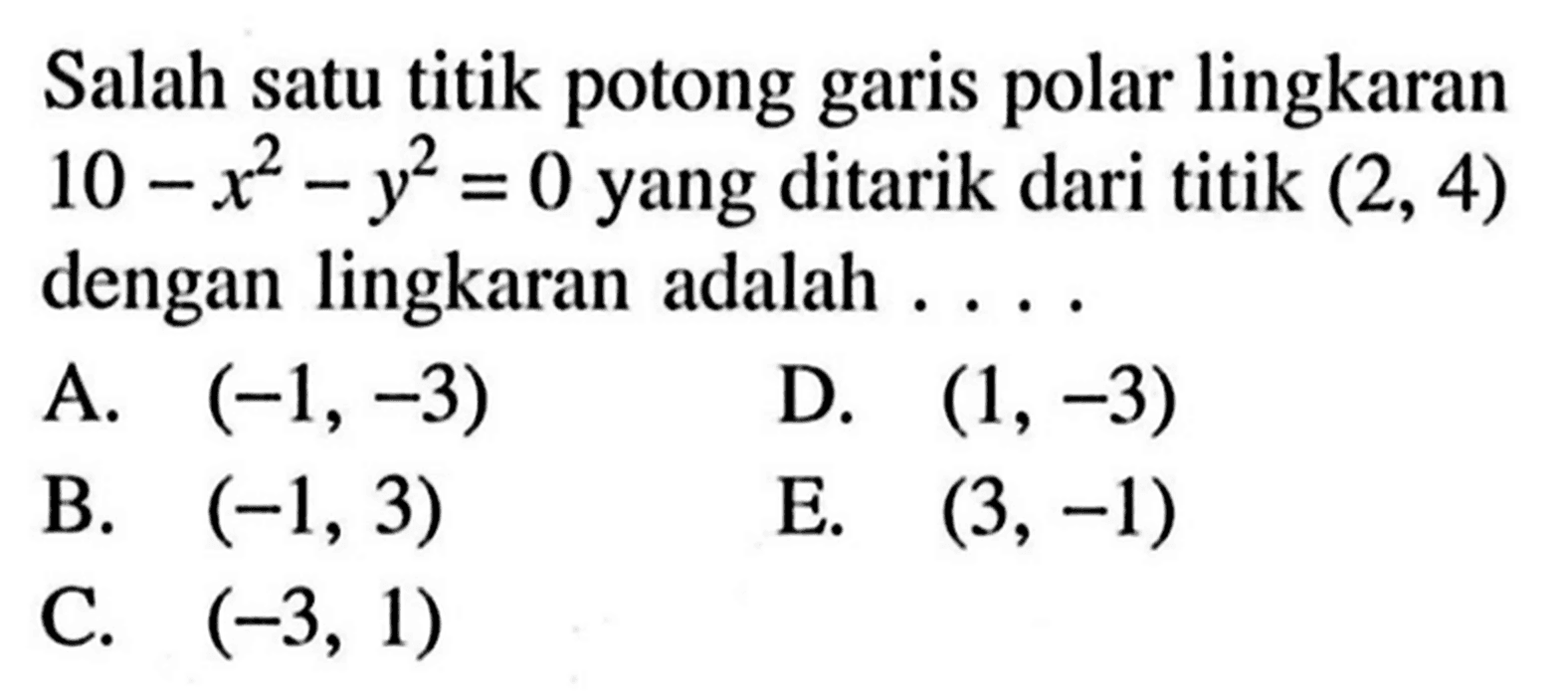 Salah satu titik potong garis polar lingkaran 10-x^2-y^2=0 yang ditarik dari titik (2,4)  dengan lingkaran adalah  ... .