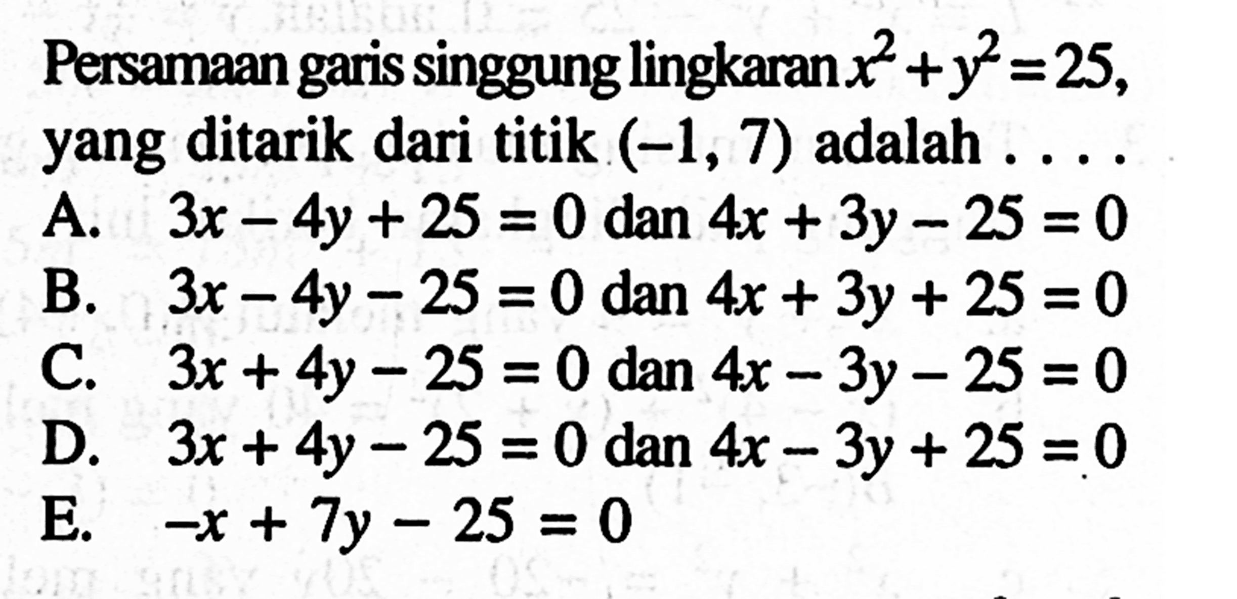 Persamaan garis singgung lingkaran x^2+y^2=25, yang ditarik dari titik (-1, 7) adalah ...