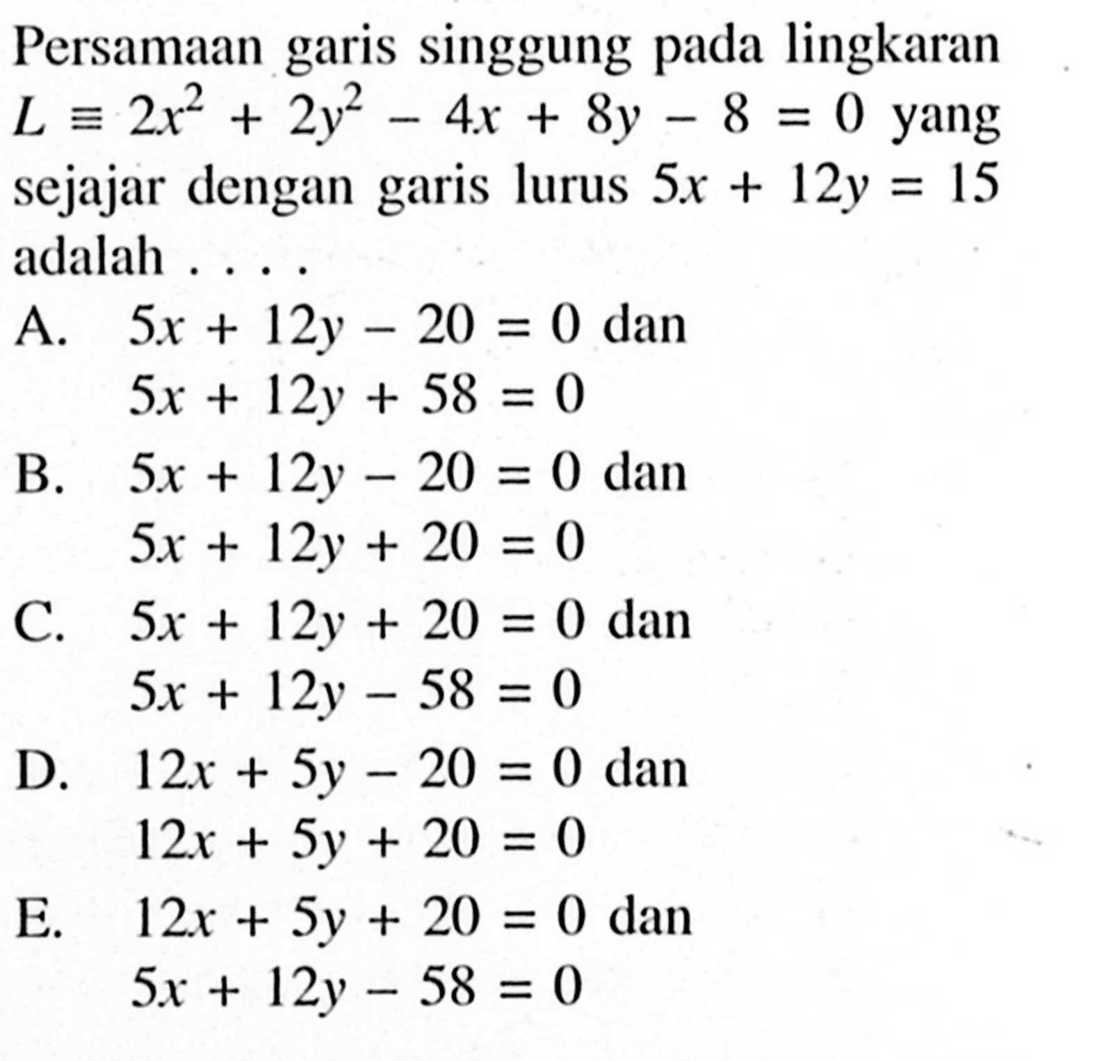 Persamaan garis singgung pada lingkaran  L ekuivalen 2x^2+2y^2-4x+8y-8=0  yang sejajar dengan garis lurus 5x+12y=15  adalah ...