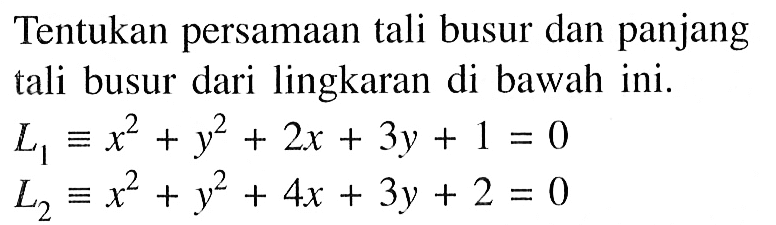 Tentukan persamaan tali busur dan panjang tali busur dari lingkaran di bawah ini. L1=x^2+y^2+2 x+3 y+1=0 L2=x^2+y^2+4 x+3 y+2=0 