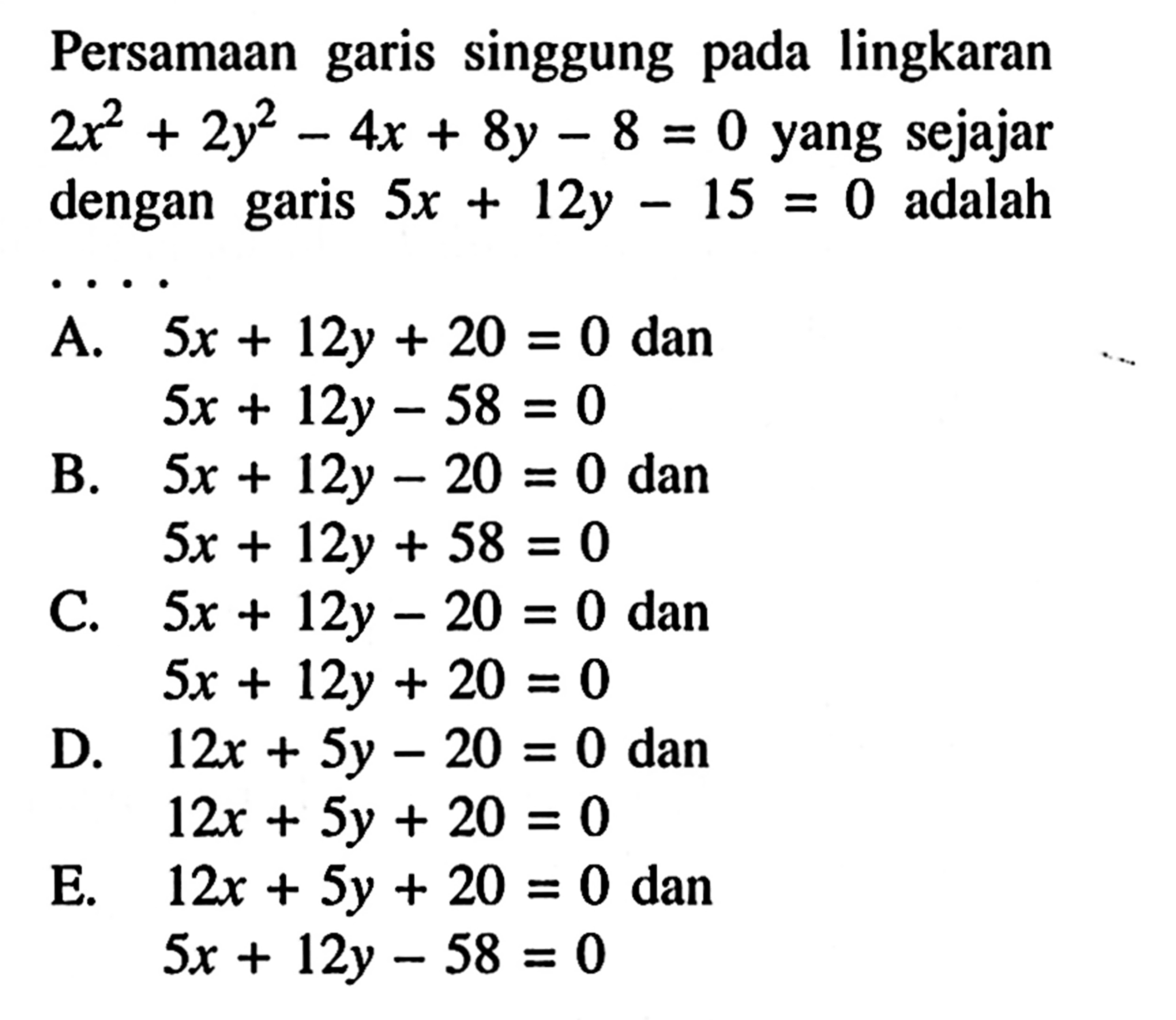 Persamaan garis singgung pada lingkaran 2x^2+2y^2-4x+8y-8=0 yang sejajar dengan garis 5x+12y-15=0 adalah ....