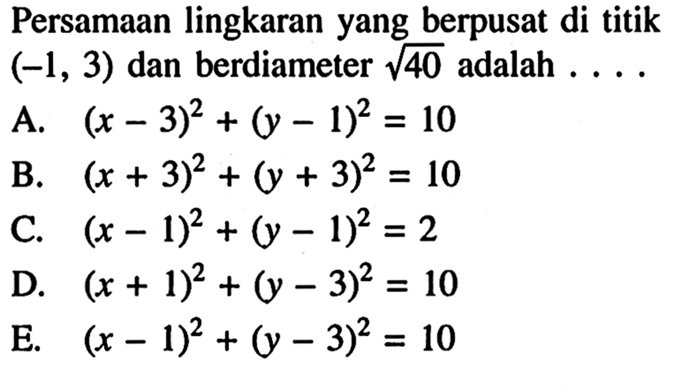 Persamaan lingkaran yang berpusat di titik (-1,3) dan berdiameter akar(40) adalah  ... 