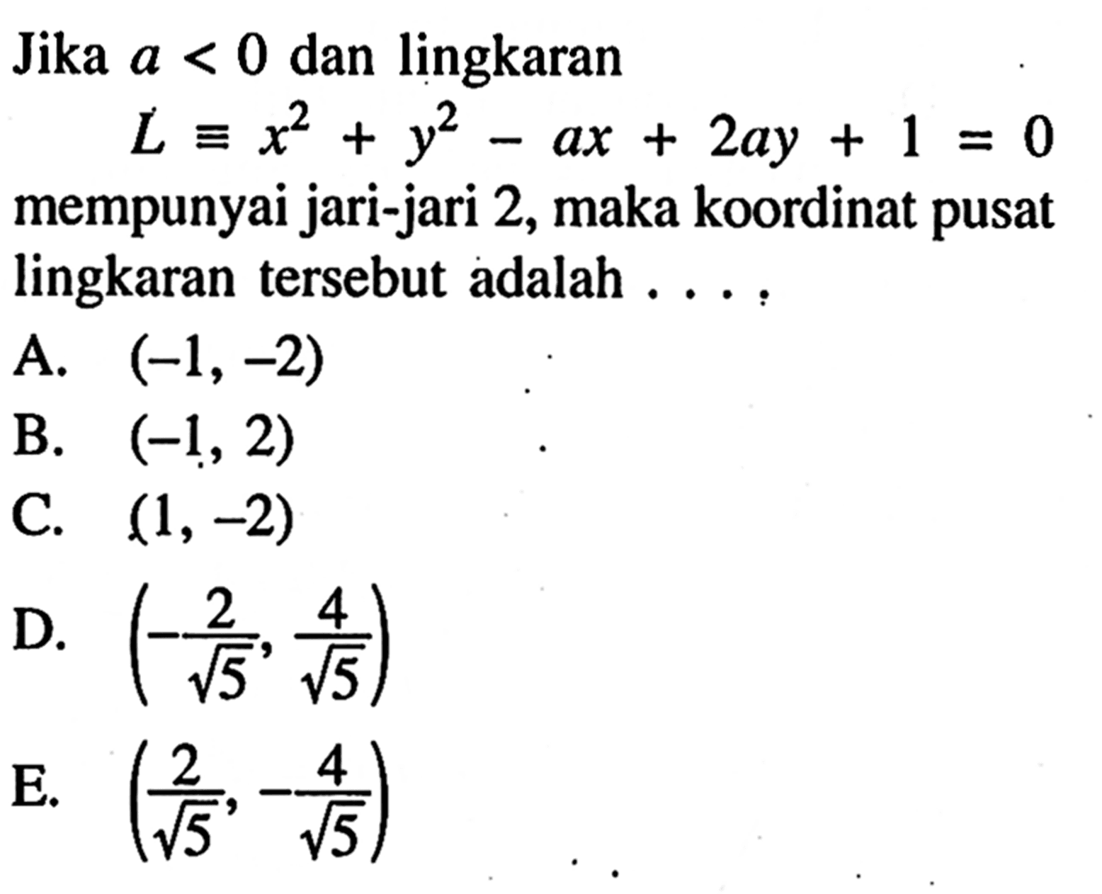 Jika  a<0  dan lingkaran L ekuivalen x^2+y^2-ax+2ay+1=0 mempunyai jari-jari 2 , maka koordinat pusat lingkaran tersebut adalah ... 