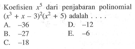 Koefisien x^5 dari penjabaran polinomial (x^3+x-3)^2 (x^2+5) adalah ....